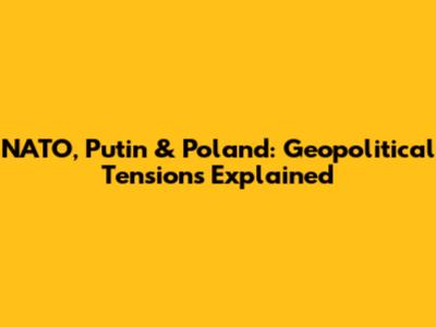 NATO, Putin & Poland: Geopolitical Tensions Explained
