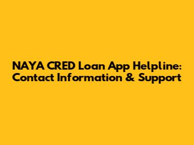 NAYA CRED Loan App Helpline: Contact Information & Support