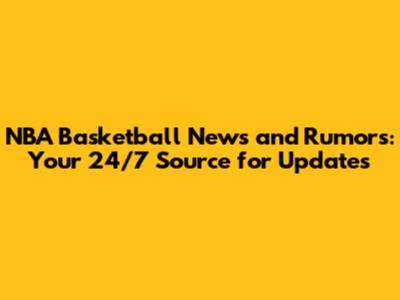 NBA Basketball News and Rumors: Your 24/7 Source for Updates