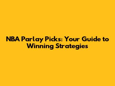 NBA Parlay Picks: Your Guide to Winning Strategies
