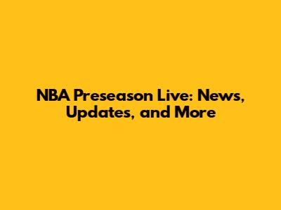 NBA Preseason Live: News, Updates, and More