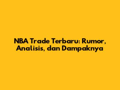 NBA Trade Terbaru: Rumor, Analisis, dan Dampaknya