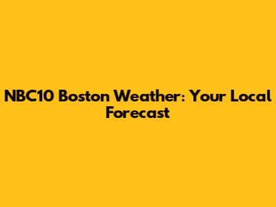 NBC10 Boston Weather: Your Local Forecast
