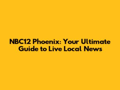 NBC12 Phoenix: Your Ultimate Guide to Live Local News