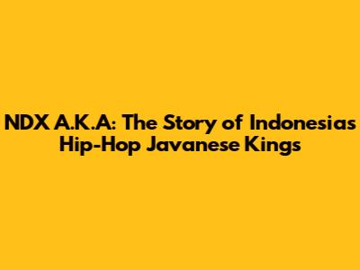 NDX A.K.A: The Story of Indonesia's Hip-Hop Javanese Kings