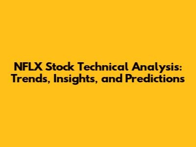 NFLX Stock Technical Analysis: Trends, Insights, and Predictions