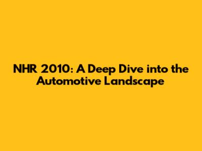 NHR 2010: A Deep Dive into the Automotive Landscape