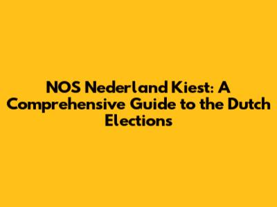 NOS Nederland Kiest: A Comprehensive Guide to the Dutch Elections