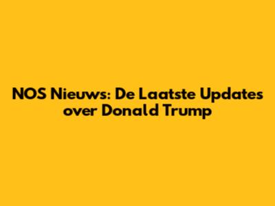 NOS Nieuws: De Laatste Updates over Donald Trump