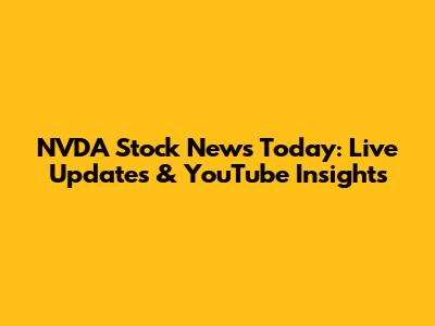 NVDA Stock News Today: Live Updates & YouTube Insights