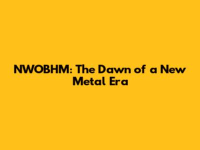 NWOBHM: The Dawn of a New Metal Era