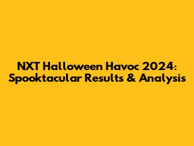 NXT Halloween Havoc 2024: Spooktacular Results & Analysis