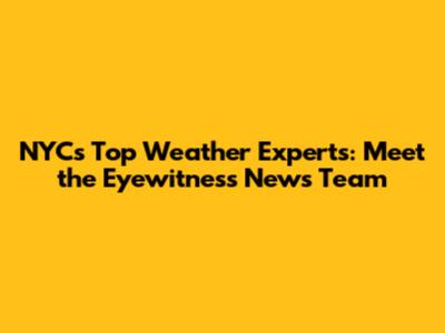 NYC's Top Weather Experts: Meet the Eyewitness News Team
