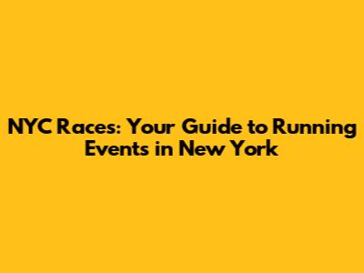 NYC Races: Your Guide to Running Events in New York