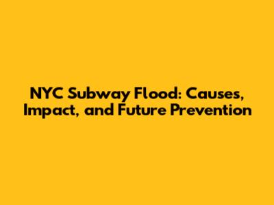 NYC Subway Flood: Causes, Impact, and Future Prevention