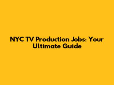 NYC TV Production Jobs: Your Ultimate Guide