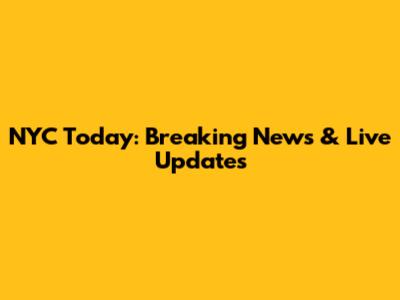 NYC Today: Breaking News & Live Updates