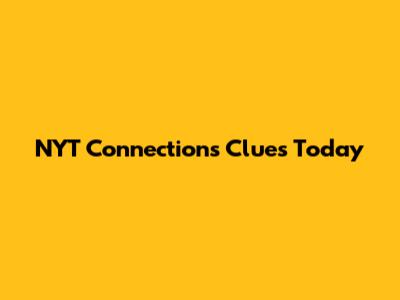 NYT Connections Clues Today