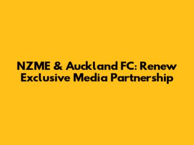 NZME & Auckland FC: Renew Exclusive Media Partnership