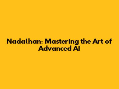 Nadalhan: Mastering the Art of Advanced AI