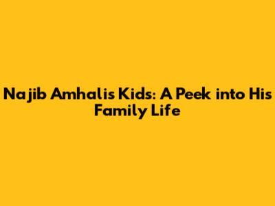 Najib Amhali's Kids: A Peek into His Family Life