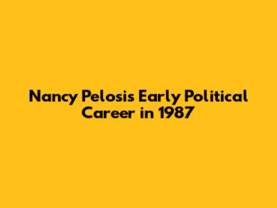 Nancy Pelosi's Early Political Career in 1987