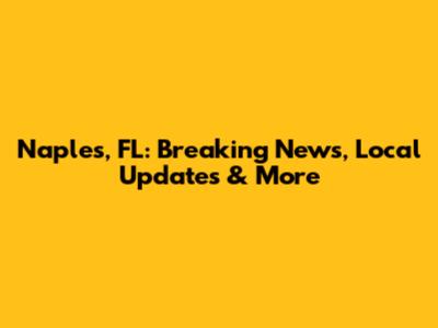 Naples, FL: Breaking News, Local Updates & More