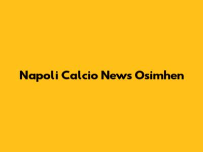 Napoli Calcio News Osimhen