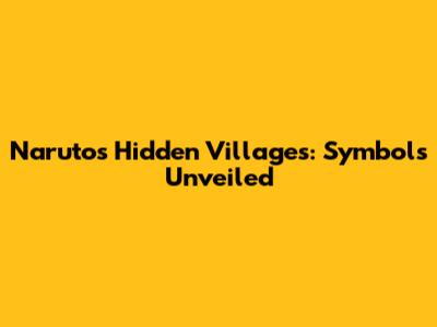 Naruto's Hidden Villages: Symbols Unveiled
