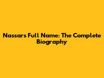 Nassar's Full Name: The Complete Biography