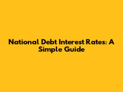 National Debt Interest Rates: A Simple Guide