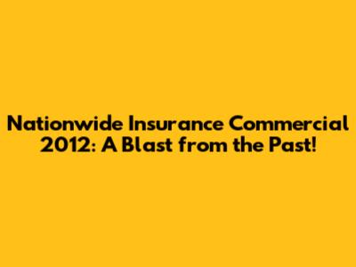 Nationwide Insurance Commercial 2012: A Blast from the Past!
