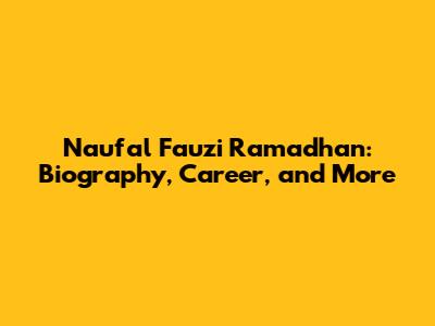 Naufal Fauzi Ramadhan: Biography, Career, and More