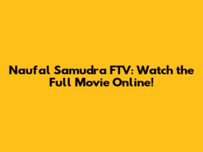 Naufal Samudra FTV: Watch the Full Movie Online!