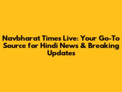 Navbharat Times Live: Your Go-To Source for Hindi News & Breaking Updates