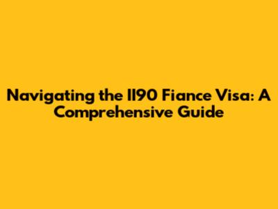 Navigating the II90 Fiance Visa: A Comprehensive Guide