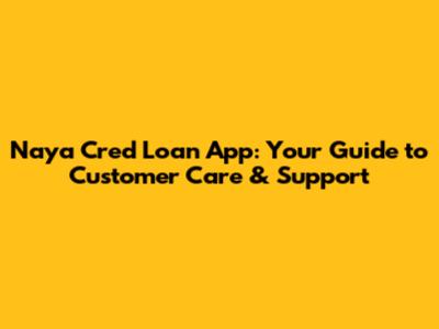 Naya Cred Loan App: Your Guide to Customer Care & Support