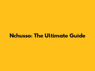 Nchusso: The Ultimate Guide