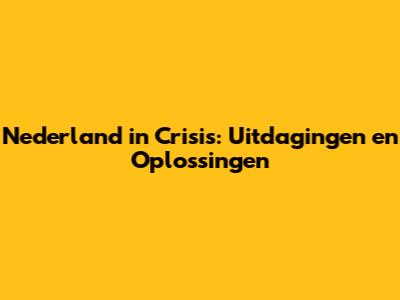Nederland in Crisis: Uitdagingen en Oplossingen