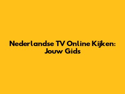 Nederlandse TV Online Kijken: Jouw Gids