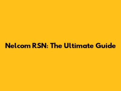Nelcom RSN: The Ultimate Guide