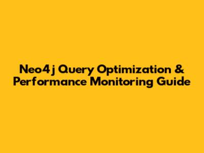 Neo4j Query Optimization & Performance Monitoring Guide