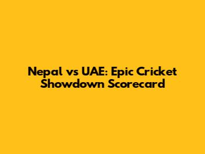 Nepal vs UAE: Epic Cricket Showdown Scorecard