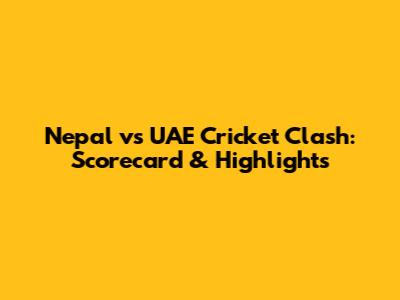 Nepal vs UAE Cricket Clash: Scorecard & Highlights