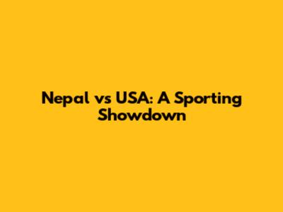 Nepal vs USA: A Sporting Showdown