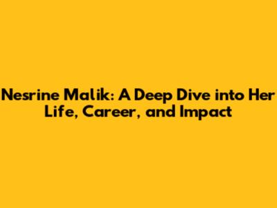 Nesrine Malik: A Deep Dive into Her Life, Career, and Impact