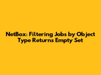 NetBox: Filtering Jobs by Object Type Returns Empty Set