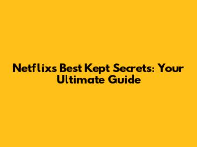 Netflix's Best Kept Secrets: Your Ultimate Guide