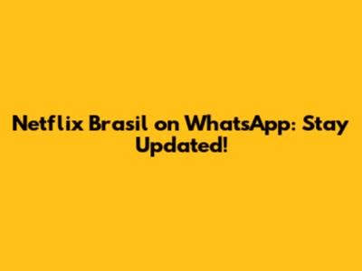 Netflix Brasil on WhatsApp: Stay Updated!