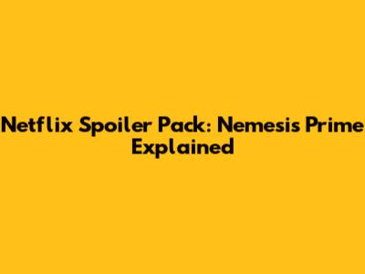 Netflix Spoiler Pack: Nemesis Prime Explained